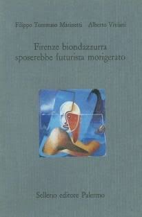 Copertina del libro FIRENZE BIONDAZZURRA SPOSEREBBE FUTURISTA MORIGERATO